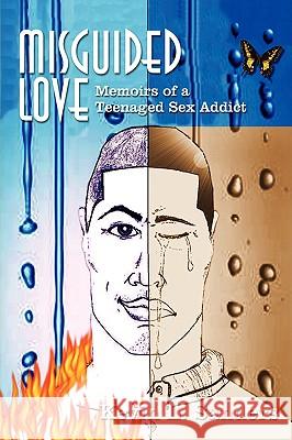 Misguided Love: Memoirs of a Teenaged Sex Addict Sanders, Kevin L. 9781440116391 iUniverse.com