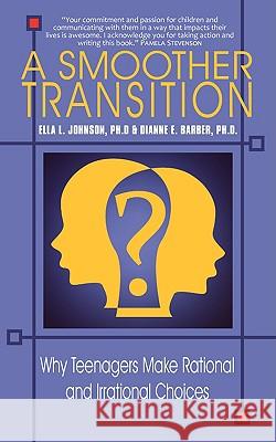 A Smoother Transition: Why Teenagers Make Rational and Irrational Choices Johnson, Ph. D. Ella L. 9781440116612 iUniverse.com