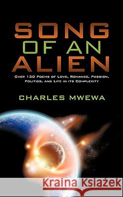 Song of an Alien: Over 130 Poems of Love, Romance, Passion, Politics, and Life in its Complexity Mwewa, Charles 9781440116780 GLOBAL AUTHORS PUBLISHERS