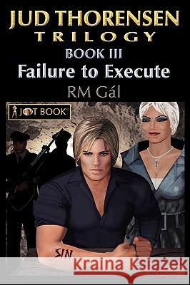 Jud Thorensen Trilogy; Book III: Failure to Execute Gal, Rm 9781440117077 iUniverse.com