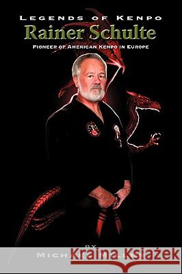 Legends of Kenpo: Rainer Schulte Miller, Michael 9781440117282