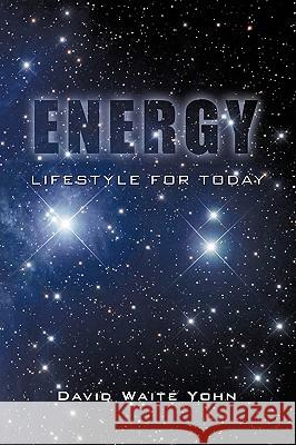 Energy: Lifestyle for Today Yohn, David Waite 9781440117480 iUniverse.com