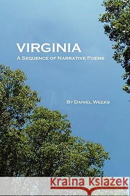 Virginia: A Sequence of Narrative Poems Weeks, Daniel 9781440117602 iUniverse.com