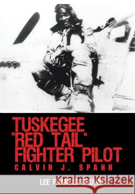 Tuskegee Red Tail Fighter Pilot: Calvin J. Spann Brown, Lee Frances 9781440117893