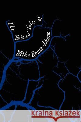 The Twisted Tales of Mike Rouse-Deane Mike Rouse-Deane 9781440117978 iUniverse.com