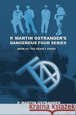 P. Martin Ostrander's Dangerous Four Series: Book #2: The Deadly Crash P Martin Ostrander 9781440118111 iUniverse