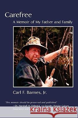 Carefree: A Memoir of My Father and Family Barnes, Carl F., Jr. 9781440118135 iUniverse.com