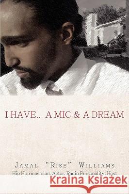 I Have... A Mic & A Dream Williams, Jamal Rise 9781440118258