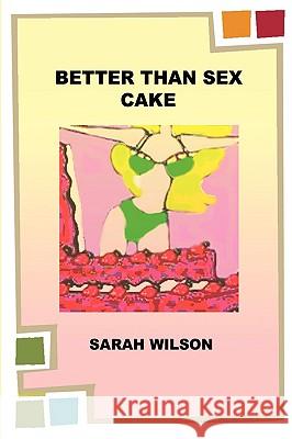 Better Than Sex Cake Sarah Wilson 9781440118579 iUniverse