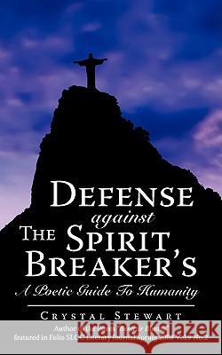 Defense Against the Spirit Breaker's: A Poetic Guide to Humanity Stewart, Crystal 9781440118685 iUniverse.com