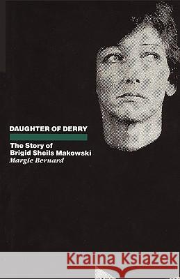 Daughter of Derry: The Story of Brigid Sheils Makowski Bernard, Margie 9781440120008