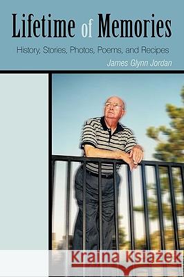 Lifetime of Memories: History, Stories, Photos, Poems, and Recipes Jordan, James Glynn 9781440120060