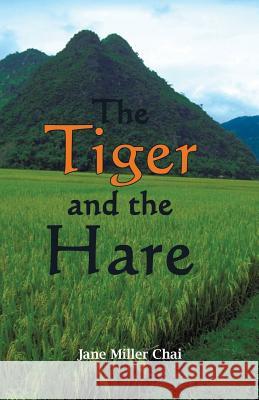 The Tiger and the Hare: Chasing the Dragon Chai, Jane Miller 9781440120206 iUniverse.com