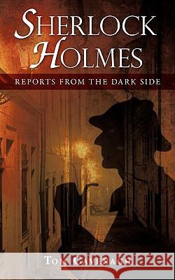 Sherlock Holmes, Reports From The Dark Side Cavenagh, Tom 9781440120459 iUniverse.com