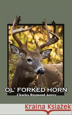 Ol' Forked Horn Charles Raymond Autrey 9781440120480