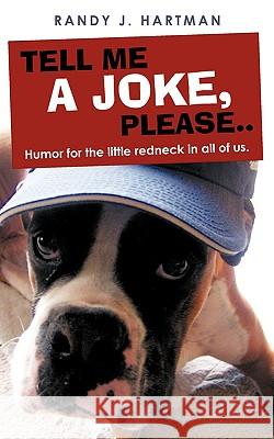 Tell Me a Joke, Please..: Humor for the Little Redneck in All of Us. Hartman, Randy J. 9781440121456 iUniverse.com