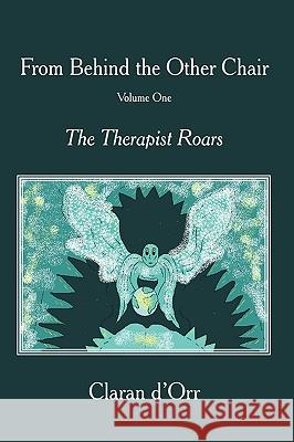 From Behind the Other Chair, Volume One: The Therapist Roars D'Orr, Claran 9781440121517 iUniverse.com