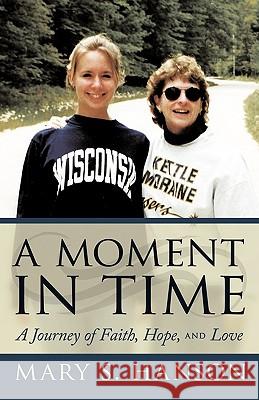 A Moment in Time: A Journey of Faith, Hope, and Love Hanson, Mary S. 9781440121852 iUniverse.com
