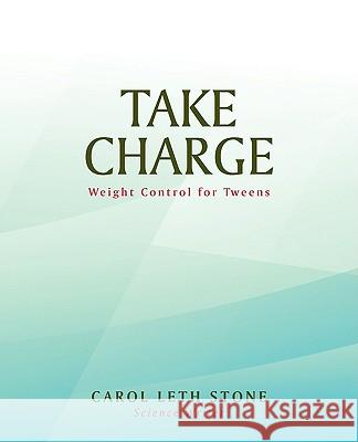 Take Charge: Weight Control for Tweens Stone, Carol Leth 9781440121906 iUniverse.com