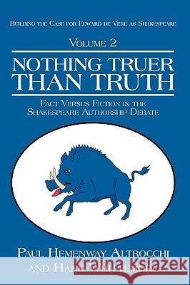 Nothing Truer Than Truth: Fact Versus Fiction in the Shakespeare Authorship Debate Altrocchi, Paul Hemenway 9781440122897