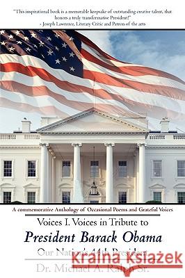 Voices I. Voices in Tribute to President Barack Obama, Our Nation's 44th President: A Commemorative Anthology of Occasional Poems and Grateful Voices Ralph, Michael A., Sr. 9781440123085 iUniverse.com