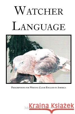 Watcher Language: Prescriptions for Writing Clear English in America Garcia, Muriel A. 9781440123252 iUniverse.com