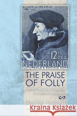 The Praise of Folly: A Rhymed English Verse Version of the Original Latin Prose Packard, Charles 9781440123627 iUniverse