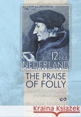 The Praise of Folly: A Rhymed English Verse Version of the Original Latin Prose Packard, Charles 9781440123634 iUniverse