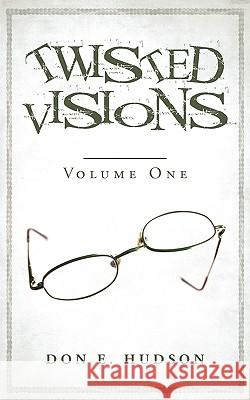 Twisted Visions: Volume One Hudson, Don E. 9781440123696 iUniverse.com