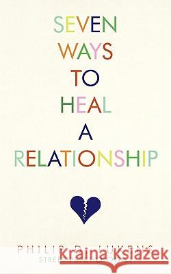 Seven Ways To Heal A Relationship Lukens, Philip D. 9781440124723