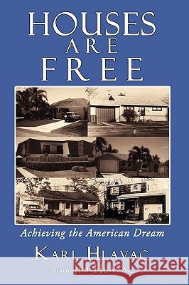 Houses Are Free: Achieving the American Dream Hlavac, Karl 9781440125140 iUniverse.com