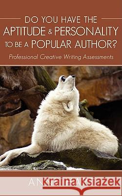 Do You Have the Aptitude & Personality to Be A Popular Author?: Professional Creative Writing Assessments Hart, Anne 9781440125201 iUniverse.com