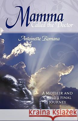 Mamma Called the Doctor: A Mother and Child's Final Journey Romana, Antoinette 9781440125447