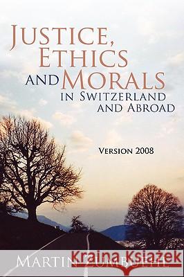 Justice, Ethics and Morals in Switzerland and Abroad: Version 2008 Zumbuehl, Martin 9781440126178 iUniverse.com