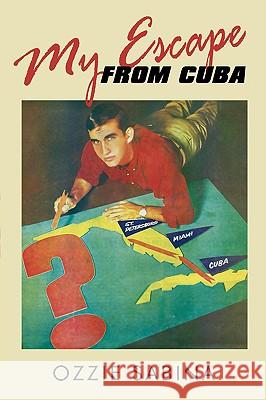 My Escape from Cuba Ozzie Sabina 9781440127328