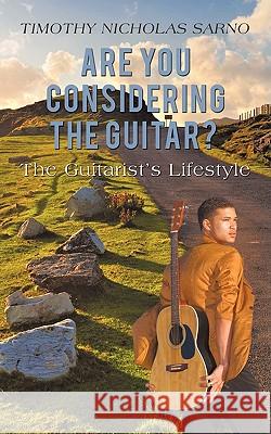 Are You Considering the Guitar?: The Guitarist's Lifestyle Sarno, Timothy Nicholas 9781440127717 iUniverse.com