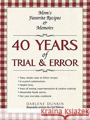 40 Years of Trial & Error: Mom's Favorite Recipes & Memoirs Dunkin, Darlene 9781440127946