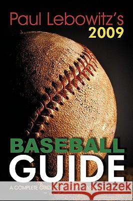 Paul Lebowitz's 2009 Baseball Guide: A Complete Guide to the 2009 Baseball Season Lebowitz, Paul 9781440128172 iUniverse.com