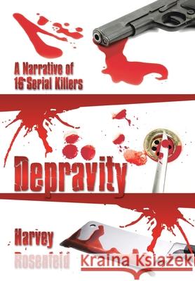 Depravity: A Narrative of 16 Serial Killers Rosenfeld, Harvey 9781440128455 iUniverse.com