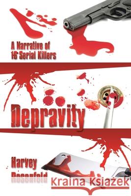 Depravity: A Narrative of 16 Serial Killers Rosenfeld, Harvey 9781440128479 iUniverse.com