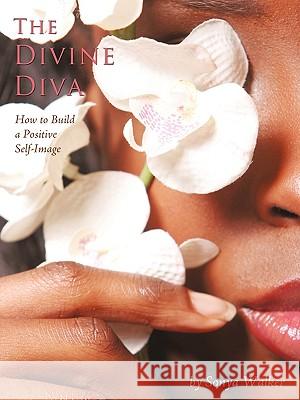 The Divine Diva: How to Build a Positive Self-Image Walker, Sonya 9781440128622