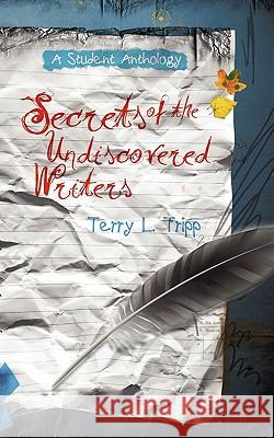 Secrets of the Undiscovered Writers: A Student Anthology Tripp, Terry L. 9781440129735