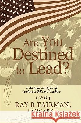 Are You Destined to Lead?: A Biblical Analysis of Leadership Skills and Principles Fairman, Ray 9781440129810