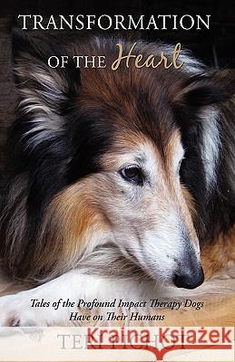 Transformation of the Heart: Tales of the Profound Impact Therapy Dogs Have on Their Humans Pichot, Teri 9781440129865