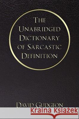 The Unabridged Dictionary of Sarcastic Definition David Gudgeon 9781440130236 iUniverse.com
