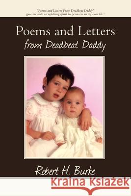 Poems and Letters from Deadbeat Daddy Robert H Burke 9781440130243 iUniverse