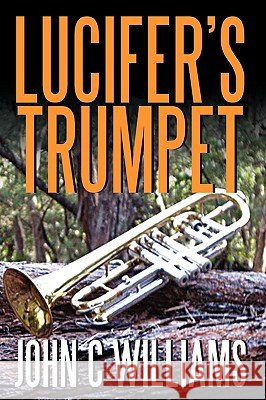 Lucifer's Trumpet John C. Williams 9781440130304 iUniverse.com