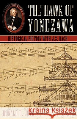 The Hawk of Yonezawa: Historical Fiction with J.S. Bach Donald D. Joye, D. Joye 9781440130533