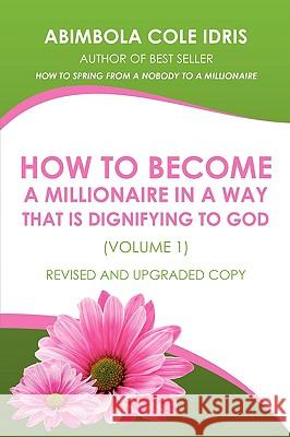 How to Become a Millionaire in a Way That Is Dignifying to God (Volume 1) Revised and Upgraded Copy Abimbola Col 9781440130649 iUniverse.com