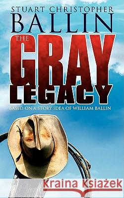 The Gray Legacy Stuart Christopher Ballin 9781440130670 iUniverse.com